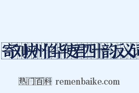 寄刘峡州伯华使君四十韵反义词是什么意思的图片